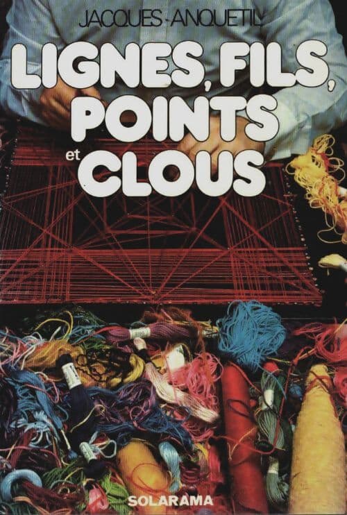 Lignes, fils, points et clous - Jacques Anquetil